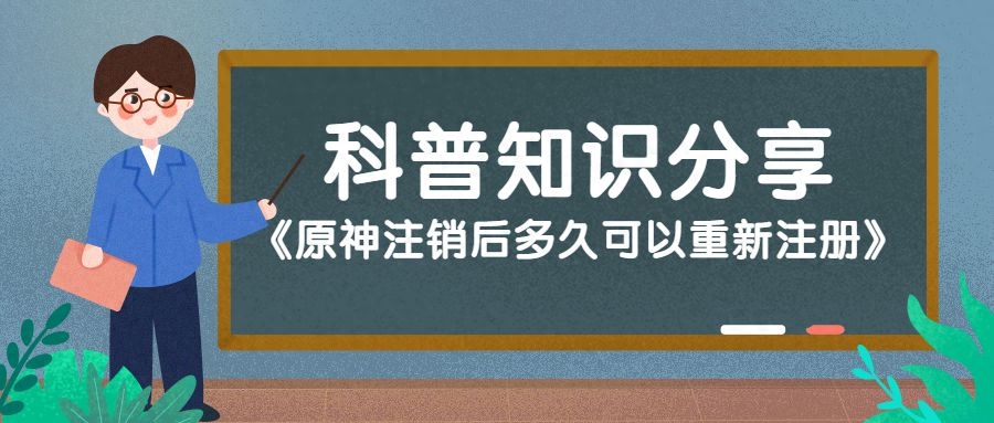 原神注销账号后多久可以重新注册（原神注销重新注册的时间）